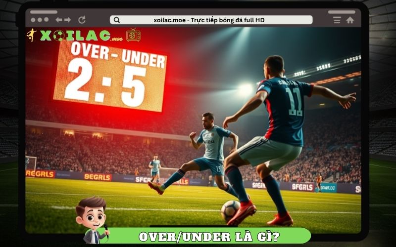 Over/Under Là Gì? Cách Đọc Và Chơi Kèo O/U Chuẩn Xác